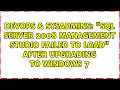 DevOps SysAdmins SQL Server 2008 Management Studio failed to load after upgrading to Windows 7