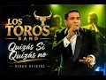 LOS TOROS BAND - Quizas Si Quizas No