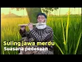 suling jawa merdu dengan suasana alam pedesaan, cocok buat yang kangen kampung halaman