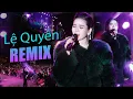 Download Lagu LỆ QUYÊN REMIX - Vì Em Còn Thương, Nếu Em Được Lựa Chọn | LK Remix Gây Bão Với Giọng Live Đỉnh Cao