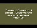 Django Django 1 9 error - User object has no attribute profile