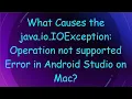 What Causes the java io IOException Operation not supported Error in Android Studio on Mac