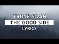 Download Lagu Troye Sivan - The Good Side (Lyrics)