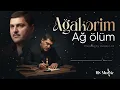 Download Lagu Ağakərim Ağ Ōlūm (HS Music Version) MP3