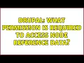 Drupal What permission is required to access node reference data 2 Solutions