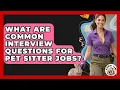 What Are Common Interview Questions for Pet Sitter Jobs - Animal Care Jobs