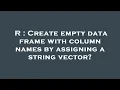 R Create empty data frame with column names by assigning a string vector