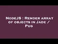 NodeJS Render array of objects in Jade Pug