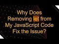 Why Does Removing let from My JavaScript Code Fix the Issue