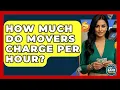How Much Do Movers Charge Per Hour - Ask Your Bank Teller