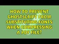 How to prevent GhostScript from substituting fonts when compressing a PDF file