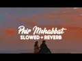 Phir Mohabbat [slowed + reverb]