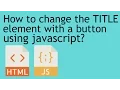 How to change the TITLE element with a button using javascript The Awkward Dev