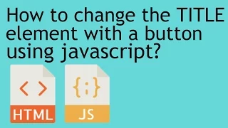 How to change the TITLE element with a button using javascript The Awkward Dev