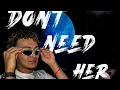 Download Lagu “Don’t Need Her”