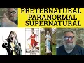 Preternatural Paranormal Supernatural Meaning - Praeternatural Examples