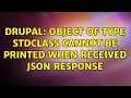 Drupal Object of type stdClass cannot be printed when received JSON response