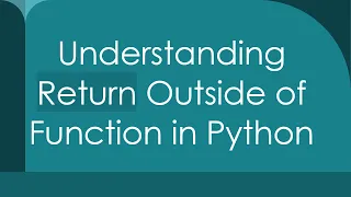 Understanding Return Outside of Function in Python