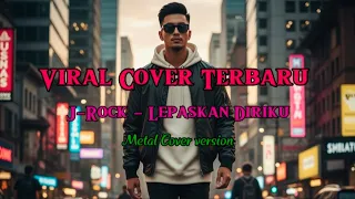 viral cover terbaru j rock lepaskan diriku cover metal version