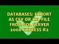 Databases Export as csv or xsl file from SQL Server 2008 express R2 2 Solutions