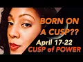 ARIES-TAURUS 17-22 CUSP of POWER