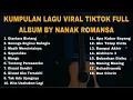 KUMPULAN LAGU VIRAL TIKTOK FULL ALBUM BY NANAK ROMANSA
