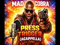 Mad Cobra – Press Trigger (A CAPPELLA)