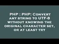 PHP PHP Convert any string to UTF-8 without knowing the original character set or at least try