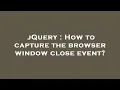 jQuery How to capture the browser window close event