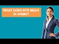 What Does NTR Mean In Anime