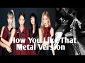 Download Lagu BLACKPINK - 'How You Like That' ( METAL VERSION) #blackpink #howyoulikethat