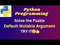 2 Default mutable argument - SOLVE the PUZZLE
