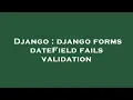 Django django forms dateField fails validation