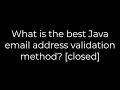 Java What is the best Java email address validation method closed 5solution