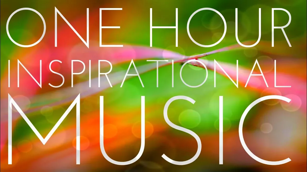 One Hour Of Light And Positive Inspirational Music - Uplifting Instrumental Background Music One Hour Of Light And Positive Inspirational Music - Uplifting Instrumental Background Music