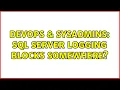 DevOps SysAdmins SQL Server logging blocks somewhere 2 Solutions