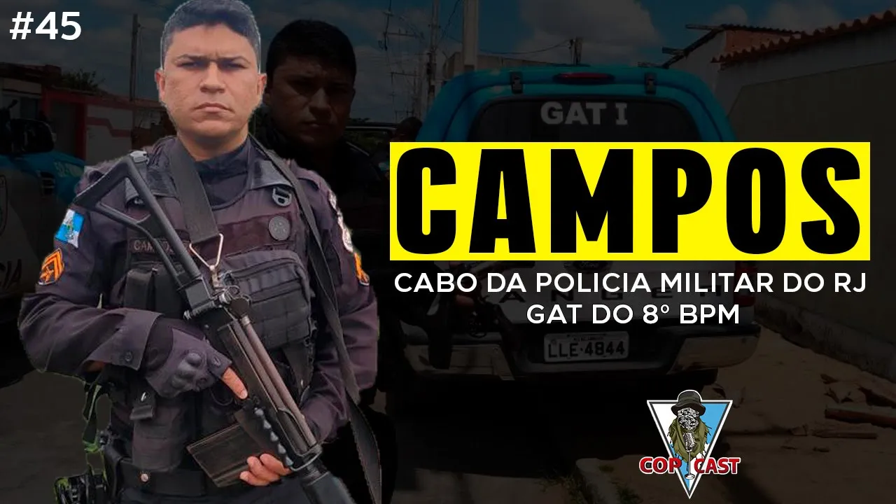 CABO CAMPOS - GAT DO 8 BPM -  PMERJ | EPISÓDIO 45 |  CopCast