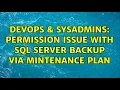 DevOps SysAdmins Permission issue with SQL Server backup via Mintenance Plan 2 Solutions