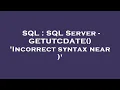 SQL SQL Server - GETUTCDATE Incorrect syntax near