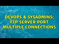 DevOps SysAdmins FTP Server port multiple connections 4 Solutions