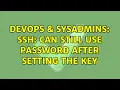 DevOps SysAdmins ssh can still use password after setting the key 3 Solutions