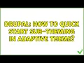 Drupal How to quick start sub-theming in Adaptive Theme