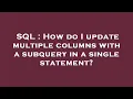 SQL How do I update multiple columns with a subquery in a single statement