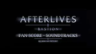 Download Afterlives Soundtracks - Bastion | Fan Score - Sercan Özyurt MP3