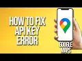 How To Fix Google Maps Api Key Error