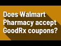 Does Walmart Pharmacy accept GoodRx coupons