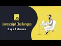 Javascript Challenge - Days Between