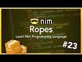 Ropes - Nim Tutorial Part 23