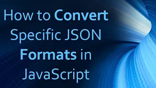 How to Convert Specific JSON Formats in JavaScript