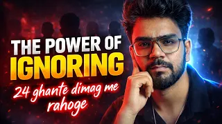 THE POWER OF IGNORING (FACECAM VIDEO) | Wo insan 24 ghante yaad karega